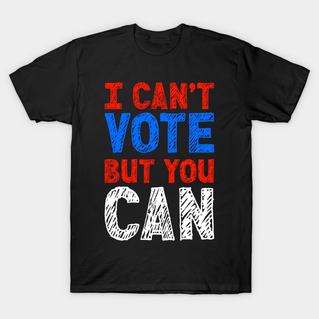 I Can't Vote But You Can T-Shirt by RobomShop